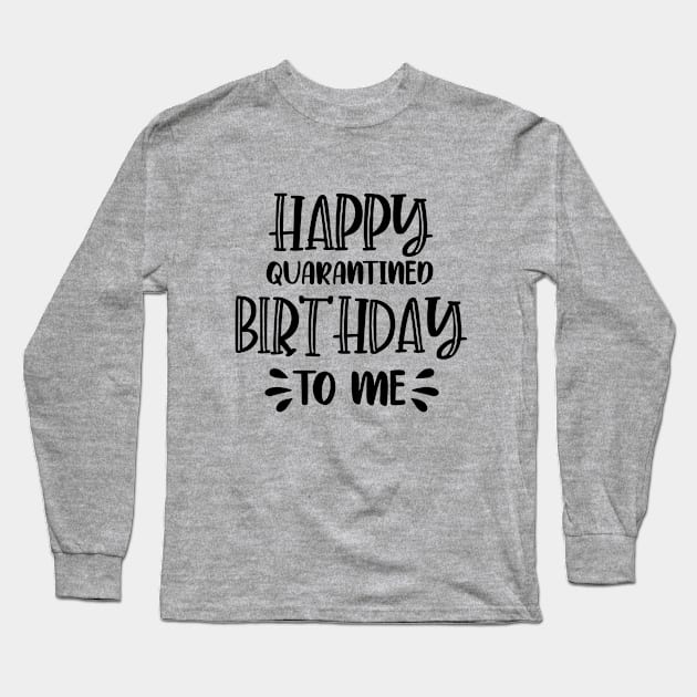 Happy Quarantined Birthday To Me Long Sleeve T-Shirt by SrboShop